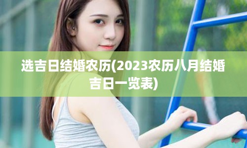 选吉日结婚农历(2023农历八月结婚吉日一览表)