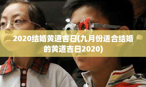 2020结婚黄道吉日(九月份适合结婚的黄道吉日2020)