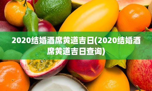 2020结婚酒席黄道吉日(2020结婚酒席黄道吉日查询)