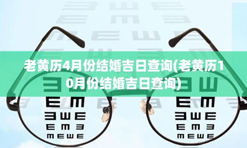 老黄历4月份结婚吉日查询(老黄历10月份结婚吉日查询)