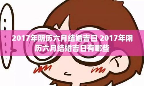 2017年阴历六月结婚吉日 2017年阴历六月结婚吉日有哪些