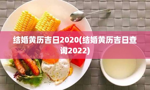 结婚黄历吉日2020(结婚黄历吉日查询2022)