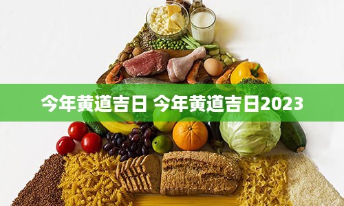 今年黄道吉日 今年黄道吉日2023
