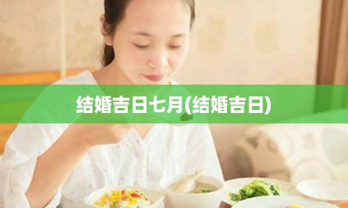 结婚吉日七月(结婚吉日)