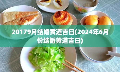 20179月结婚黄道吉日(2024年6月份结婚黄道吉日)