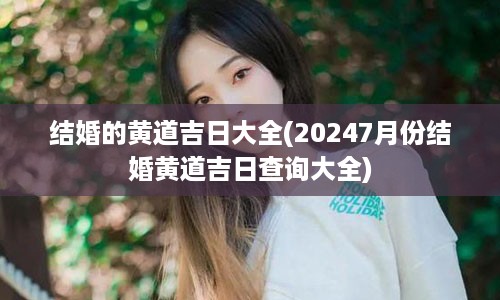 结婚的黄道吉日大全(20247月份结婚黄道吉日查询大全)