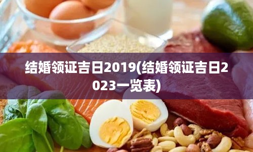 结婚领证吉日2019(结婚领证吉日2023一览表)