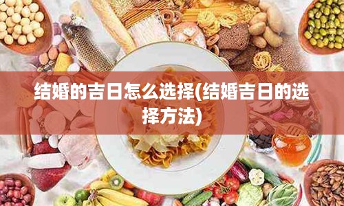 结婚的吉日怎么选择(结婚吉日的选择方法)