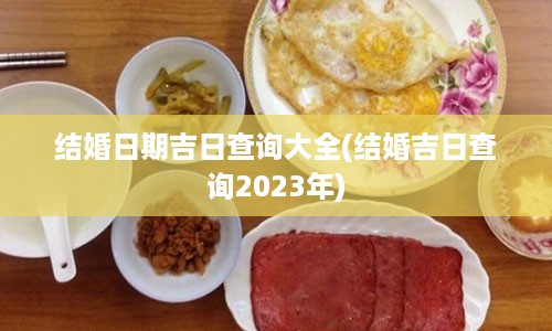 结婚日期吉日查询大全(结婚吉日查询2023年)