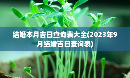 结婚本月吉日查询表大全(2023年9月结婚吉日查询表)