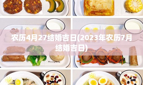 农历4月27结婚吉日(2023年农历7月结婚吉日)