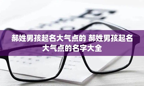 郝姓男孩起名大气点的 郝姓男孩起名大气点的名字大全