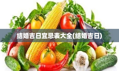 结婚吉日宜忌表大全(结婚吉日)