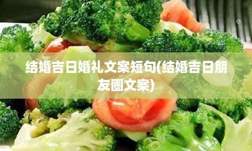 结婚吉日婚礼文案短句(结婚吉日朋友圈文案)