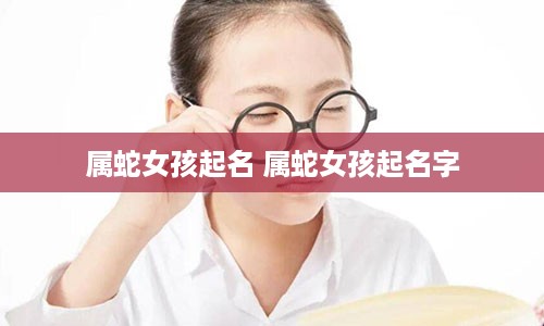 属蛇女孩起名 属蛇女孩起名字