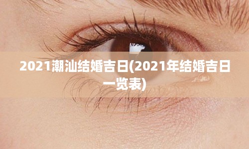 2021潮汕结婚吉日(2021年结婚吉日一览表)