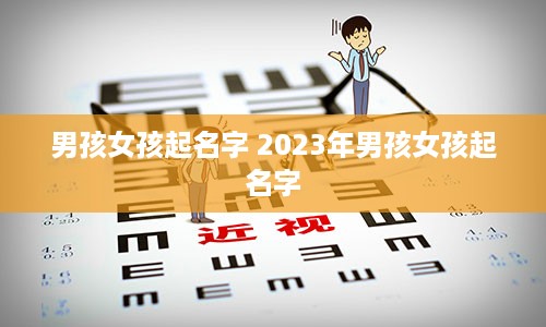 男孩女孩起名字 2023年男孩女孩起名字