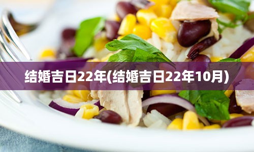 结婚吉日22年(结婚吉日22年10月)