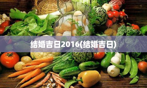 结婚吉日2016(结婚吉日)