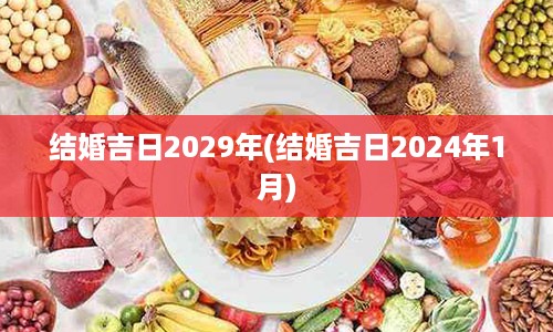 结婚吉日2029年(结婚吉日2024年1月)