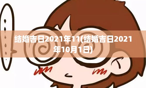 结婚吉日2021年11(结婚吉日2021年10月1日)