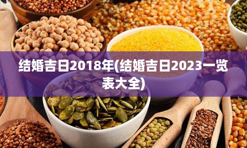 结婚吉日2018年(结婚吉日2023一览表大全)