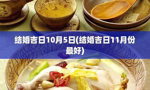 结婚吉日10月5日(结婚吉日11月份最好)