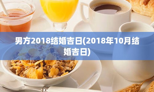 男方2018结婚吉日(2018年10月结婚吉日)