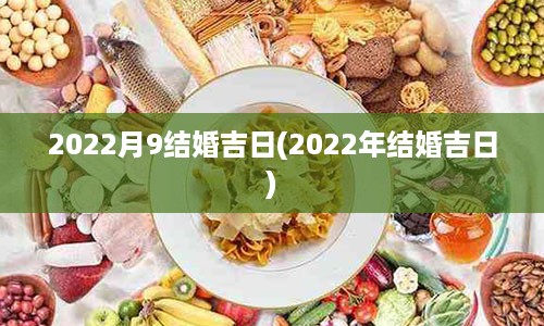 2022月9结婚吉日(2022年结婚吉日)