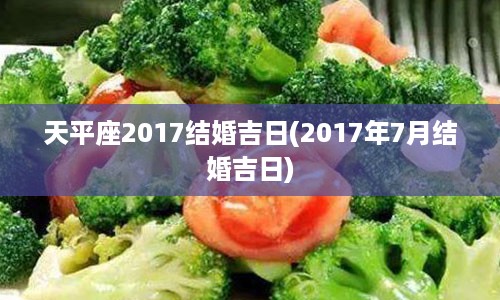 天平座2017结婚吉日(2017年7月结婚吉日)