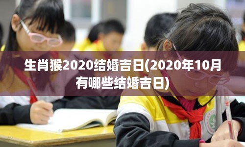 生肖猴2020结婚吉日(2020年10月有哪些结婚吉日)