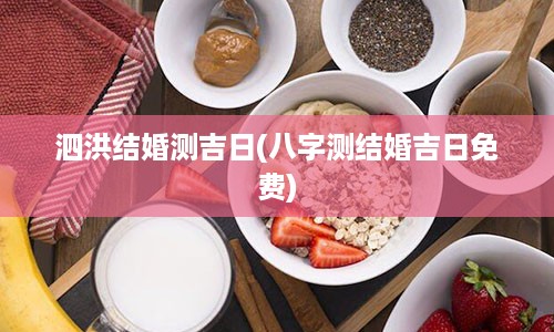 泗洪结婚测吉日(八字测结婚吉日免费)