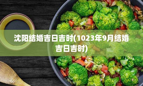 沈阳结婚吉日吉时(1023年9月结婚吉日吉时)