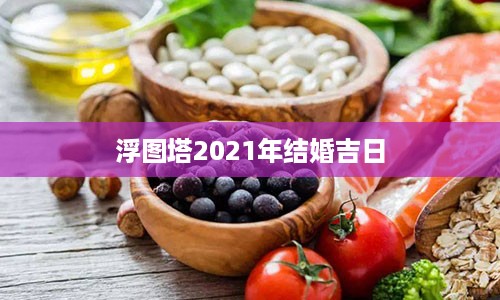 浮图塔2021年结婚吉日