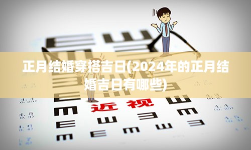 正月结婚穿搭吉日(2024年的正月结婚吉日有哪些)