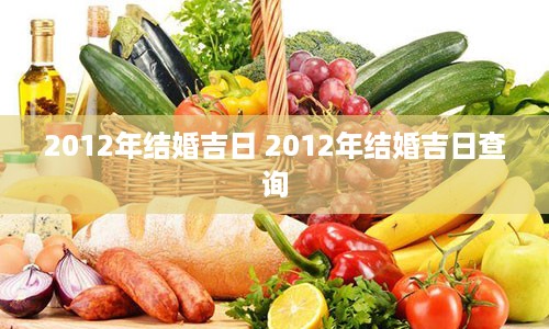 2012年结婚吉日 2012年结婚吉日查询