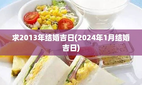 求2013年结婚吉日(2024年1月结婚吉日)