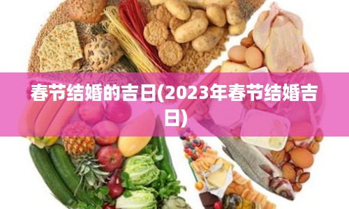 春节结婚的吉日(2023年春节结婚吉日)