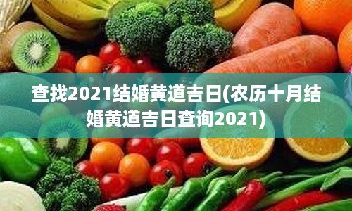 查找2021结婚黄道吉日(农历十月结婚黄道吉日查询2021)