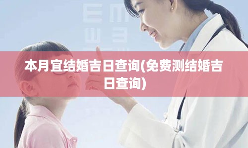 本月宜结婚吉日查询(免费测结婚吉日查询)