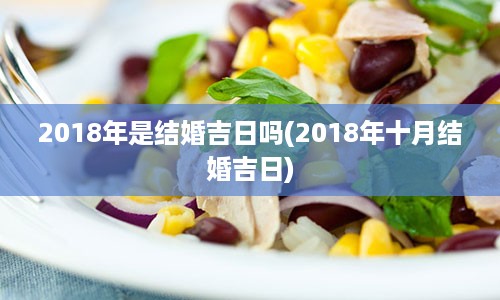 2018年是结婚吉日吗(2018年十月结婚吉日)