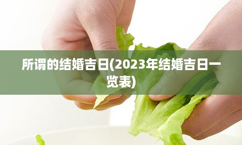 所谓的结婚吉日(2023年结婚吉日一览表)