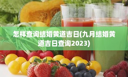 怎样查询结婚黄道吉日(九月结婚黄道吉日查询2023)