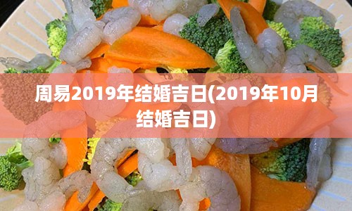 周易2019年结婚吉日(2019年10月结婚吉日)