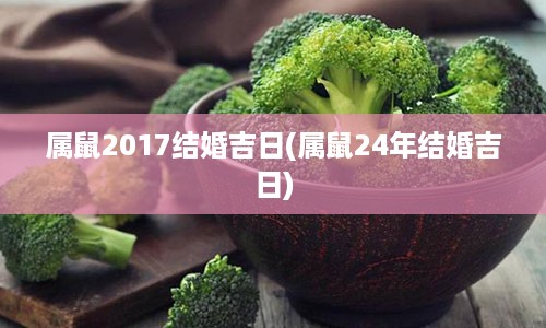 属鼠2017结婚吉日(属鼠24年结婚吉日)