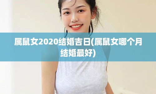 属鼠女2020结婚吉日(属鼠女哪个月结婚最好)