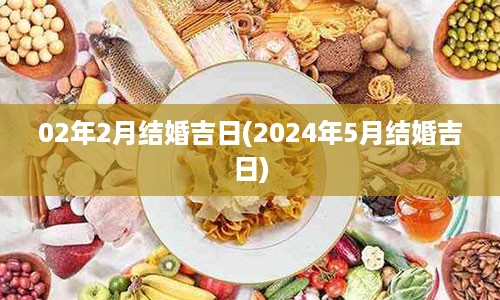 02年2月结婚吉日(2024年5月结婚吉日)