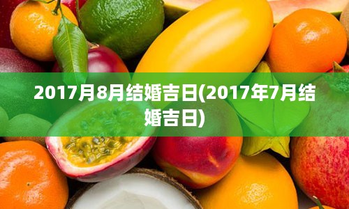 2017月8月结婚吉日(2017年7月结婚吉日)