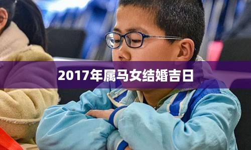 2017年属马女结婚吉日