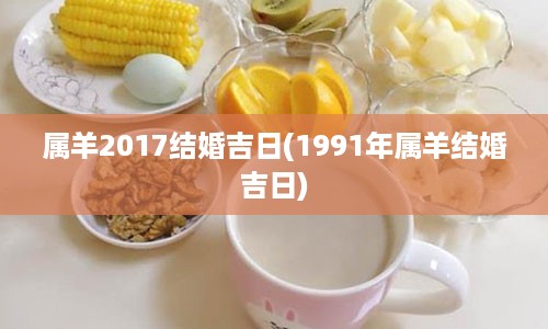 属羊2017结婚吉日(1991年属羊结婚吉日)